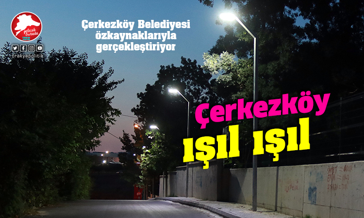 Çerkezköy Belediyesi sokaklarını öz kaynaklarıyla aydınlatıyor