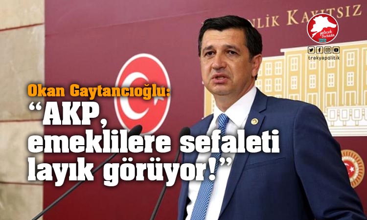 Gaytancıoğlu: “AKP emeklilere sefaleti layık görüyor”