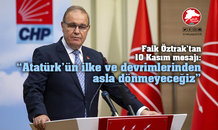 Öztrak: “Atatürk’ün ilke ve devrimlerinden asla dönmeyeceğiz”