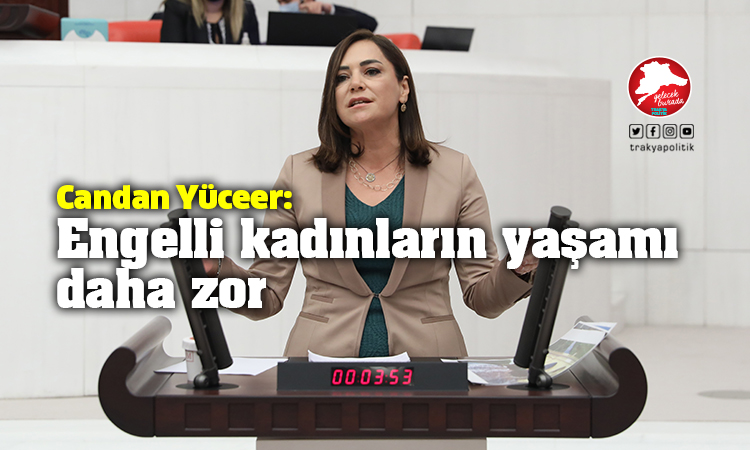 Yüceer: “AKP iktidarı engellileri muhtaç vatandaş kılmaya çalışıyor”