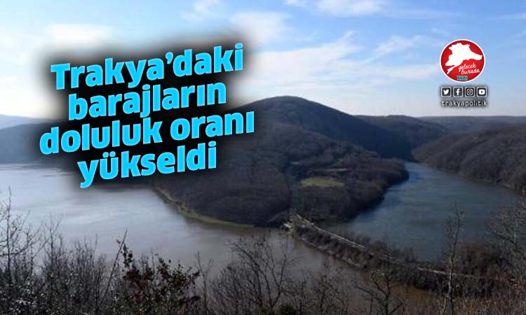 Trakya’daki barajların doluluk oranı yükseldi
