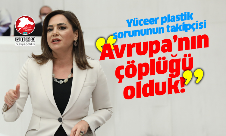 Yüceer: “Türkiye’nin Avrupa’nın çöplüğü haline getirilmesi kabul edilemez”