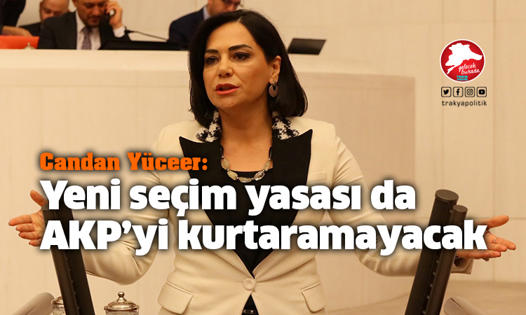 Yüceer: “Yeni seçim yasası da AKP’Yİ kurtaramayacak”