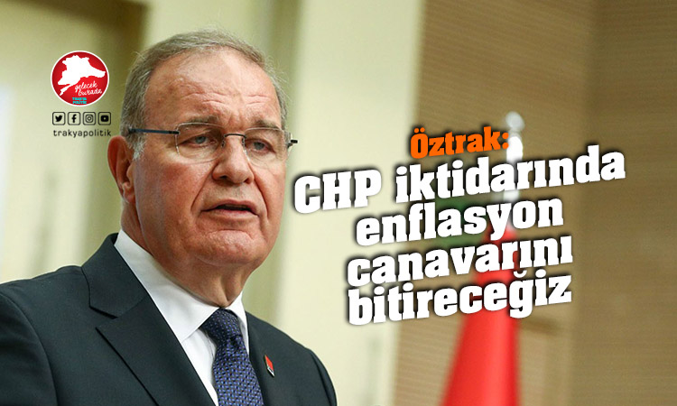 Öztrak: “CHP iktidarında enflasyon canavarını bitireceğiz”