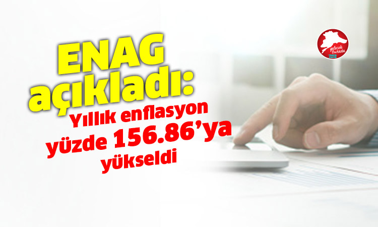 ENAG açıkladı: Yıllık enflasyon yüzde 156.86’ya yükseldi