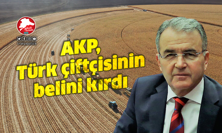 Kayan: “AKP, Türk Çiftçisinin belini gerçekten kırdı”