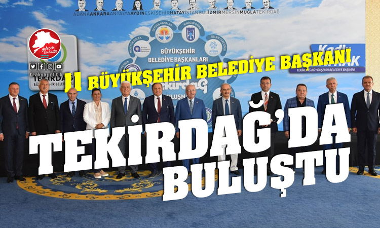 CHP’li Büyükşehir Belediye Başkanları Tekirdağ’da buluştu