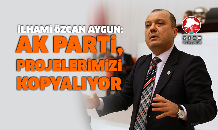 Aygun: “AK Parti, projelerimizi kopyalıyor”