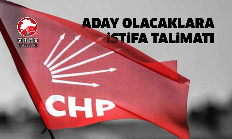 CHP’den aday olacaklara istifa talimatı