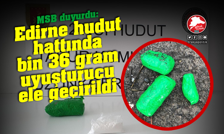 Edirne sınır hattında bin 36 gram uyuşturucu ele geçirildi