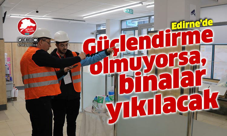 Edirne’de güçlendirme yapılmayan binalar yıkılacak