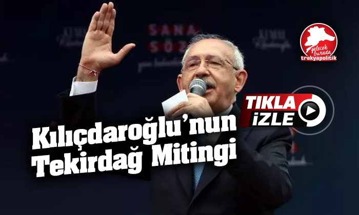 Kılıçdaroğlu, Tekirdağ’da gövde gösterisi yaptı