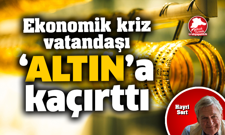 Ekonomik kriz vatandaşı ‘ALTIN’a kaçırttı!
