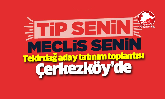 TİP, Çerkezköy’e çıkarma yapıyor
