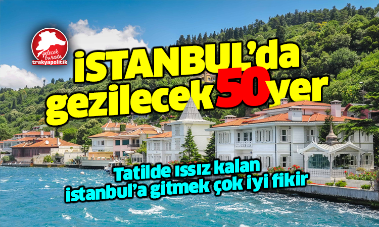 Trakyalılara tatil önerisi: İstanbul
