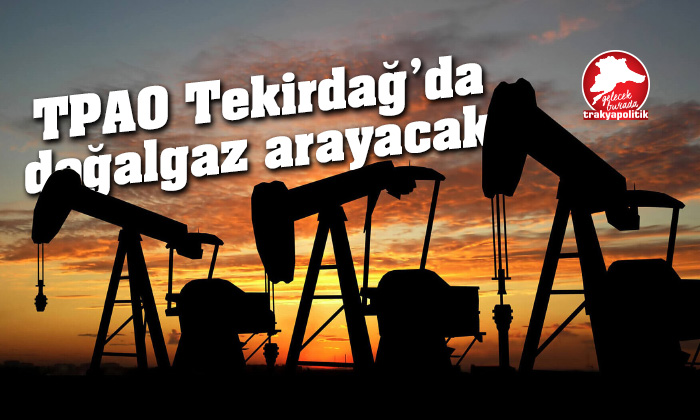 TPAO Tekirdağ’da doğal gaz arayacak