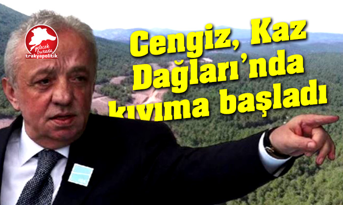 Cengiz Holding Kaz Dağları’nda kıyıma başladı