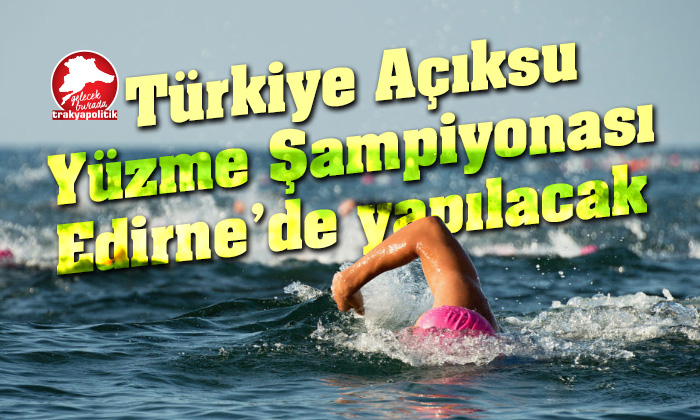 Türkiye Açıksu Yüzme Şampiyonası 9 Eylül’de Edirne’de gerçekleştirilecek
