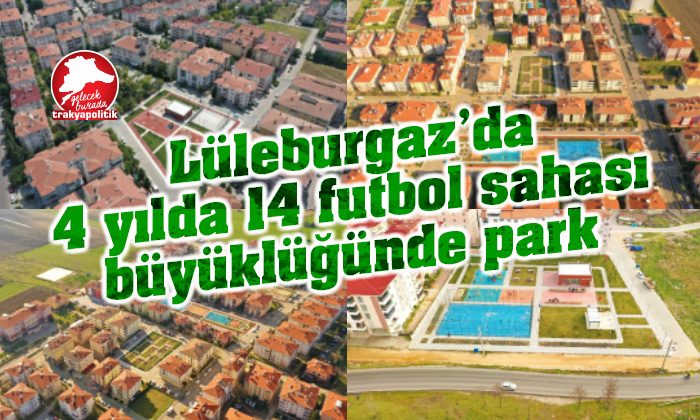 Lüleburgaz’a 4 yılda 14 futbol sahası büyüklüğünde park