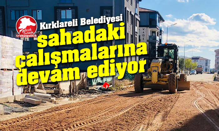Kırklareli Belediyesi saha çalışmalarına son hızla devam ediyor