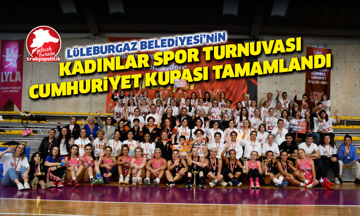 Lüleburgaz Belediyesi Kadınlar Spor Turnuvası Cumhuriyet Kupası tamamlandı