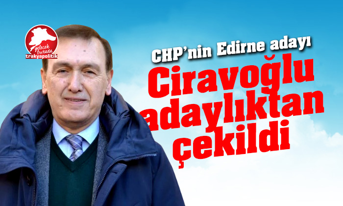 CHP Edirne Belediye Başkan Adayı, adaylıktan çekildi