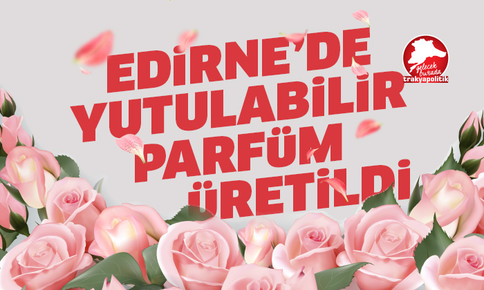Edirne’de yutulabilir parfüm üretildi