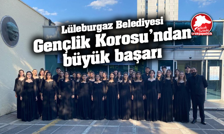 Lüleburgaz Belediyesi Gençlik Korosu’ndan büyük başarı