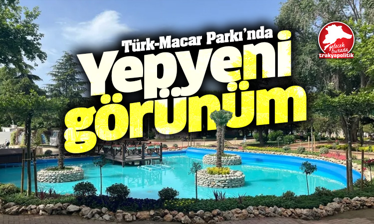 Türk-Macar Parkı’nda yepyeni görünüm