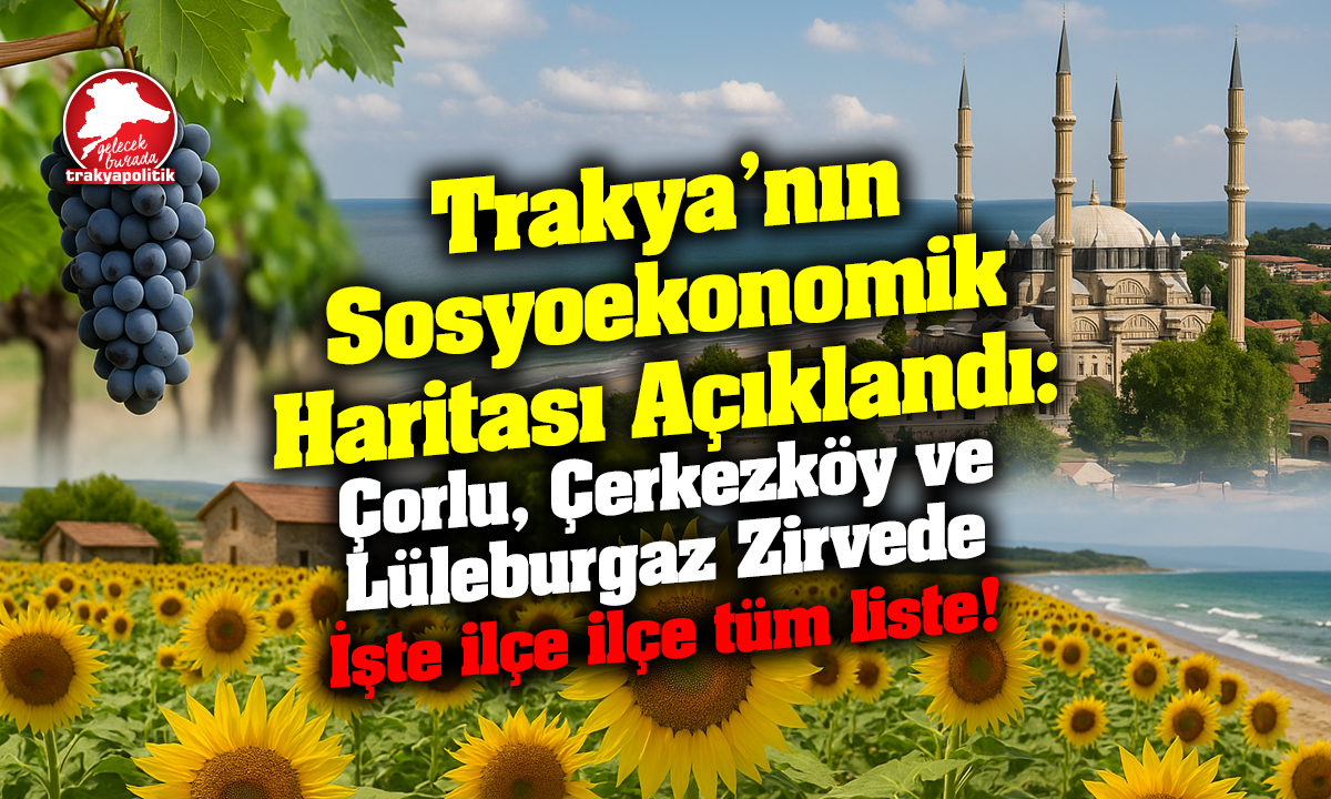 Trakya’nın Sosyoekonomik Haritası Açıklandı: Çorlu, Çerkezköy ve Lüleburgaz Zirvede