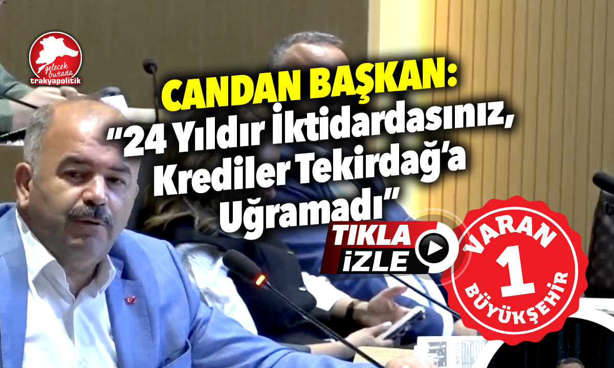 Candan Başkan: “24 Yıldır İktidardasınız, Krediler Tekirdağ’a Uğramadı”