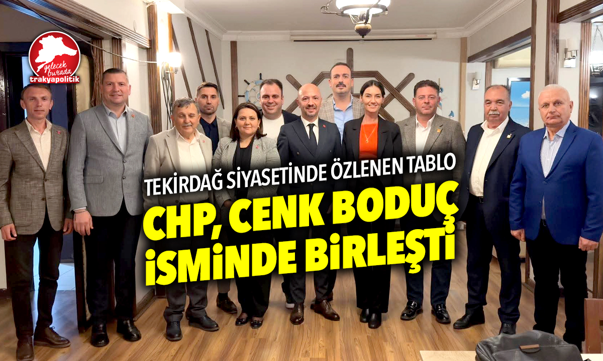 CHP, Tekirdağ’da Cenk Boduç İsminde Birleşti