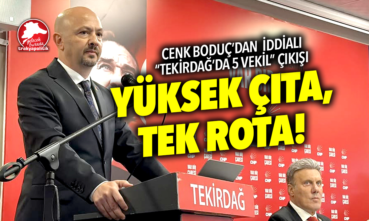 Boduç’tan “Tekirdağ’da 5 milletvekili” hedefi