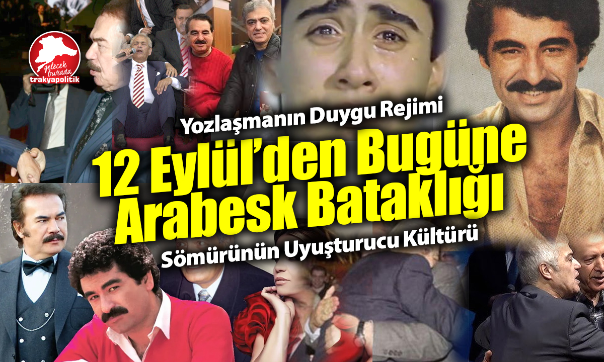 12 Eylül’den Bugüne Arabesk: Yozlaşmanın Duygu Rejimi, Sömürünün Uyuşturucu Kültürü