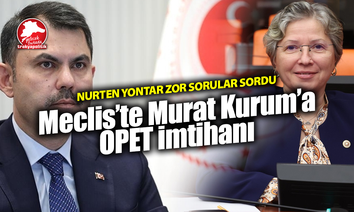 Meclis’te Murat Kurum’a OPET Hakkında Zor Sorular