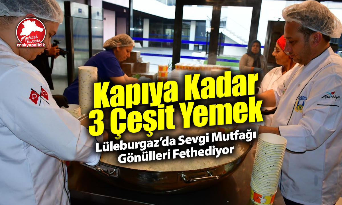 Lüleburgaz’da Sevgi Mutfağı: Günde 3 Çeşit Yemekle İhtiyaç Sahiplerinin Kapısını Çalıyor