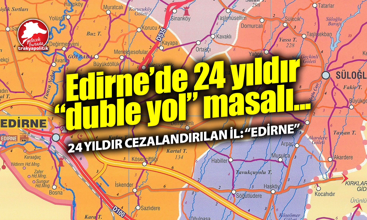 Edirne’de 24 Yıldır “Duble Yol” Masalı…