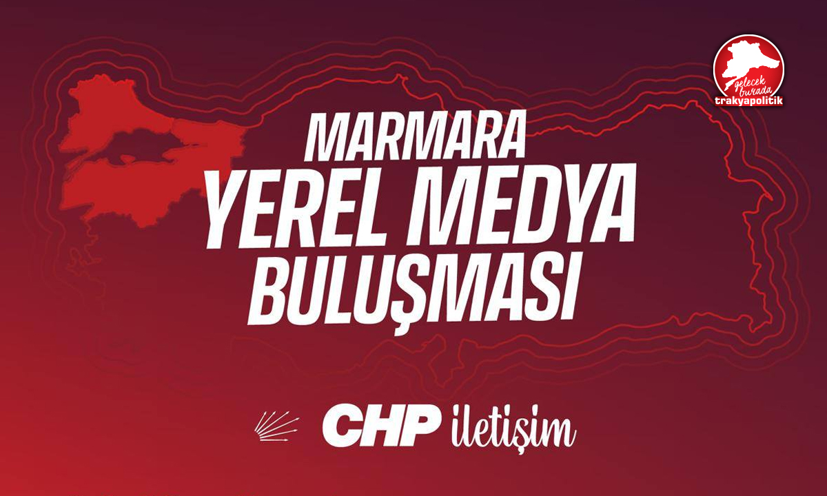 CHP, Marmara Yerel Medya Buluşması’nı Tekirdağ’da Yapacak