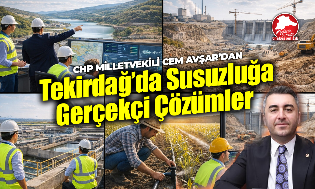 CHP Milletvekili Cem Avşar’dan Tekirdağ’daki Susuzluğa Gerçekçi Çözümler