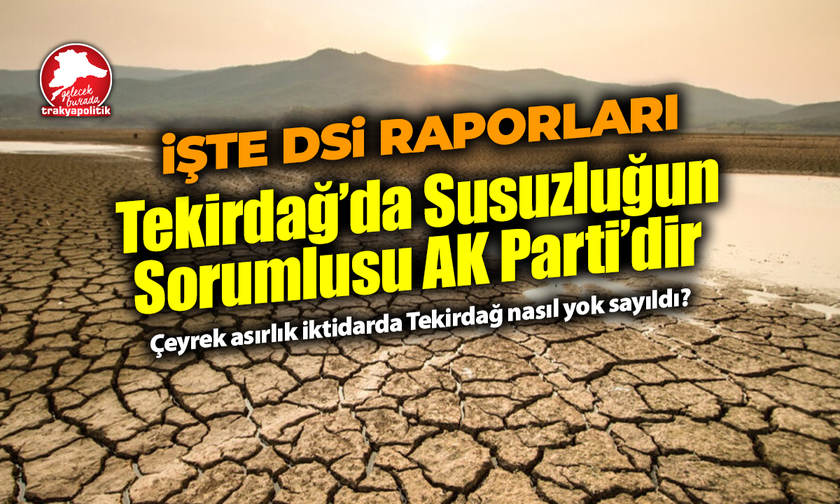 TEKİRDAĞ’DA SUSUZLUĞUN TEK SORUMLUSU AK PARTİ’DİR