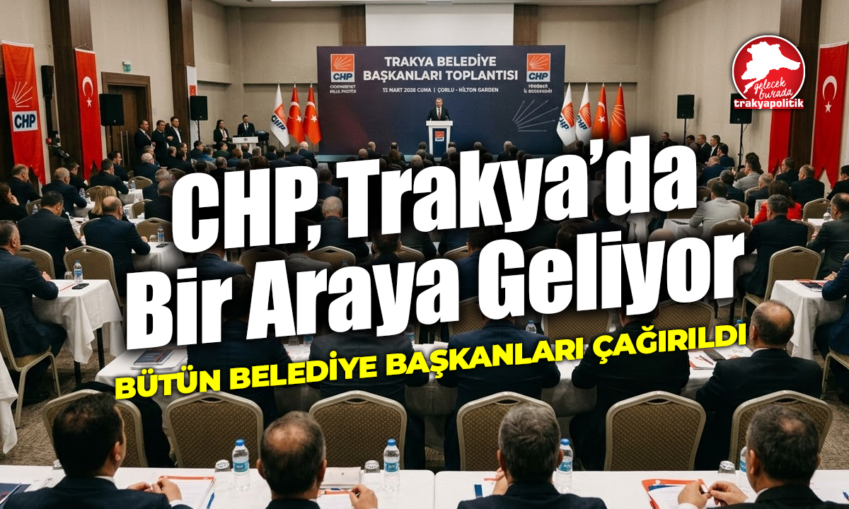 Trakya’daki CHP’li Belediye Başkanları Toplanıyor