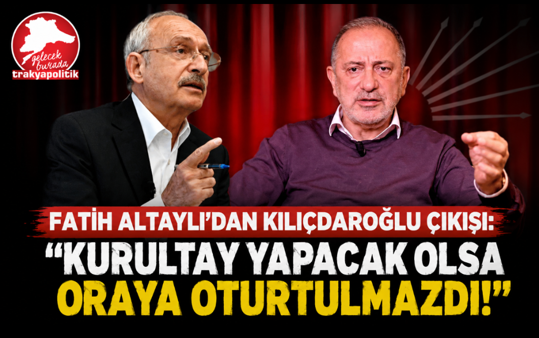 ALTAYLI’DAN KILIÇDAROĞLU ÇIKIŞI: “KURULTAY YAPACAK OLSA ORAYA OTURTULMAZDI”