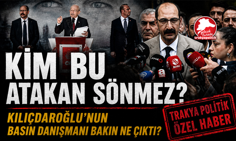 KİM BU KILIÇDAROĞLU’NUN DANIŞMANI ATAKAN SÖNMEZ?