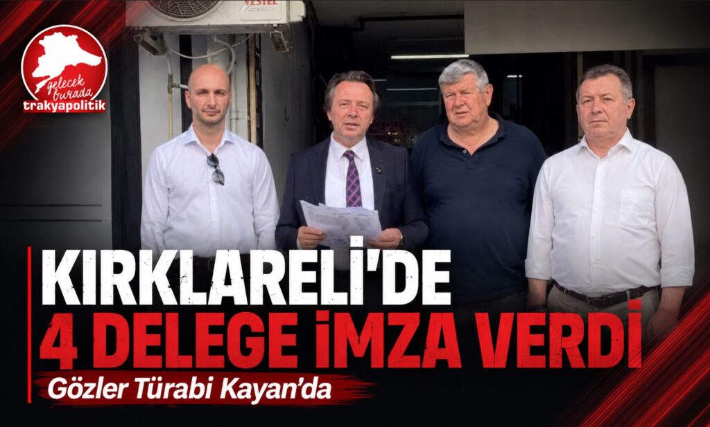 KIRKLARELİ’DE KURULTAY İMZASI: YAŞAYAN 5 DELEGEDEN 4’Ü İMZA VERDİ