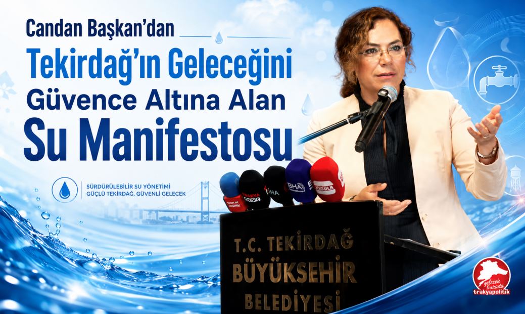 Candan Başkan’dan Tekirdağ’ın Geleceğini Güvence Altına Alan Su Manifestosu