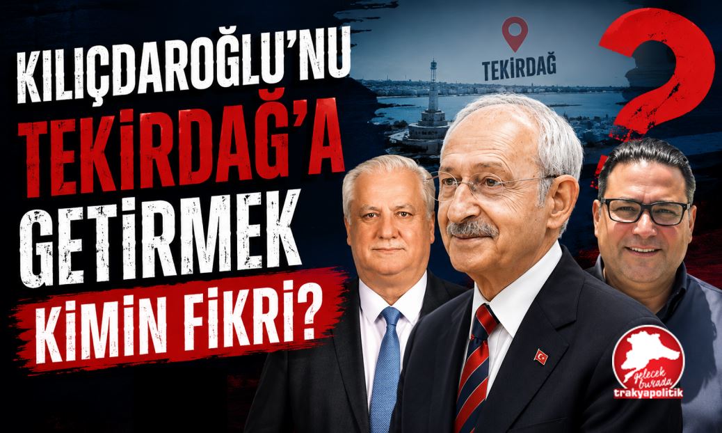 Kılıçdaroğlu’nu Tekirdağ’a Getirmek Kimin Fikri?