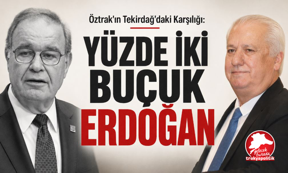 Öztrak’ın Tekirdağ’daki Karşılığı: “YÜZDE İKİ BUÇUK ERDOĞAN!”