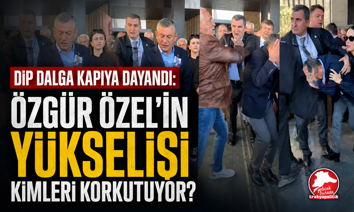 DİP DALGA KAPIYA DAYANDI: ÖZGÜR ÖZEL’İN YÜKSELİŞİ KİMLERİ KORKUTUYOR?
