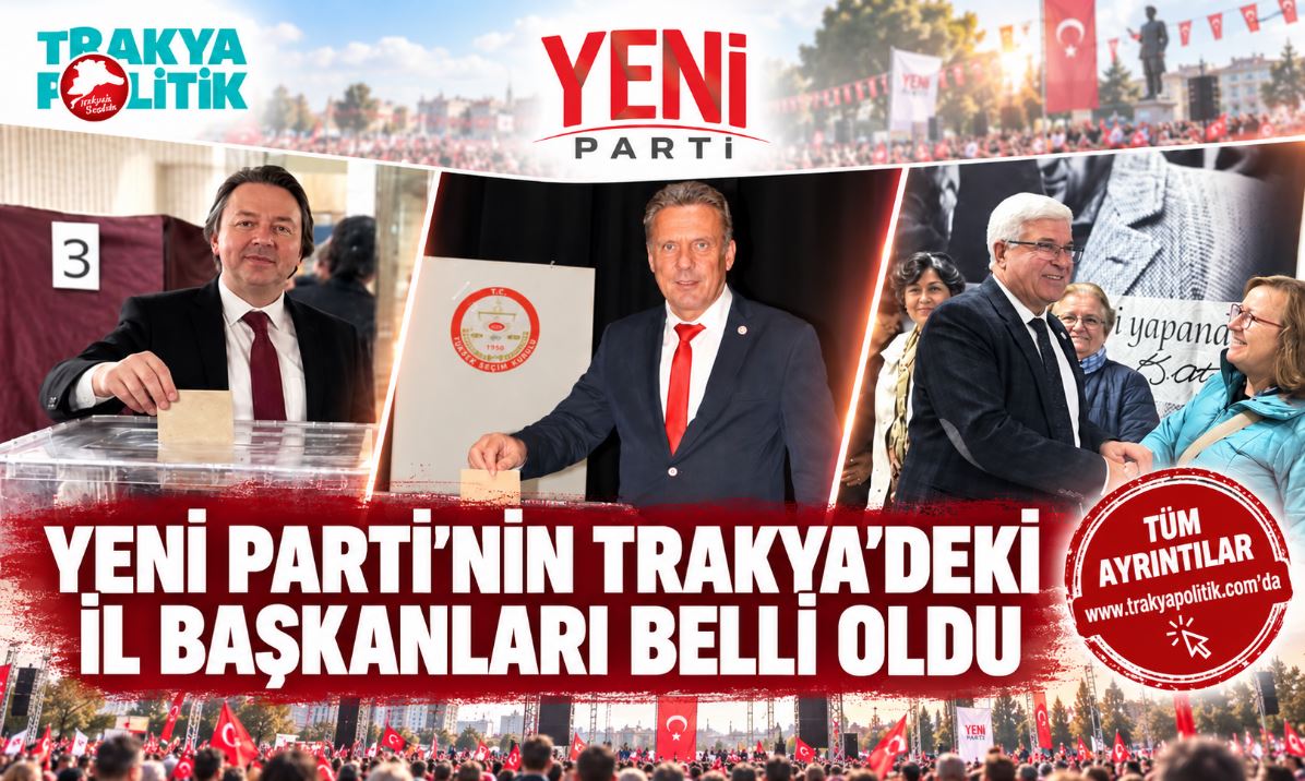 YENİ PARTİ’NİN TRAKYA’DAKİ İL BAŞKANLARI BELLİ OLDU
