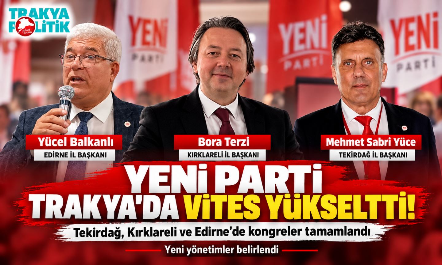 YENİ PARTİ TRAKYA’DA VİTES YÜKSELTTİ!